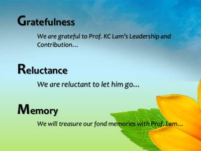 Gratefulness We are grateful to Prof. KC Lam’s Leadership and Contribution… Reluctance We are reluctant to let him go…