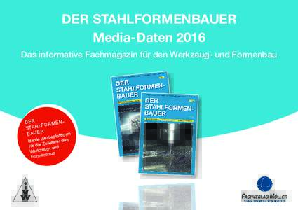 DER STAHLFORMENBAUER Media-Daten 2016 Das informative Fachmagazin für den Werkzeug- und Formenbau DER ENFORM