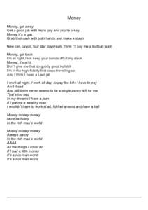 Money Money, get away Get a good job with more pay and you’re o-kay Money it’s a gas Grab that cash with both hands and make a stash New car, caviar, four star daydream Think I’ll buy me a football team
