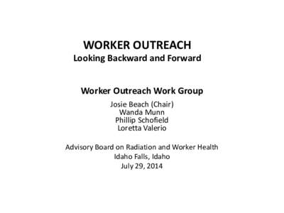 WORKER OUTREACH  Looking Backward and Forward Worker Outreach Work Group Josie Beach (Chair) Wanda Munn