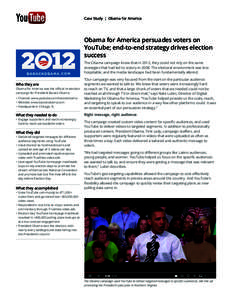 Case Study | Obama for America  Obama for America persuades voters on YouTube; end-to-end strategy drives election success The Obama campaign knew that in 2012, they could not rely on the same