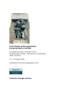 In the Shadow of the Superpowers Europe during the Cold War A conference at the University of Hull (Scarborough Campus), Filey Road, Scarborough, North Yorkshire 24 – 25 August 2004