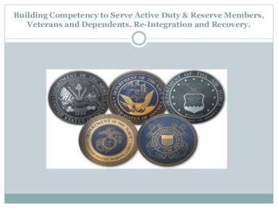 Building Competency to Serve Active Duty & Reserve Members, Veterans and Dependents. Re-Integration and Recovery. Shawn Dowling LCDCIII, LISW-S, ACSW