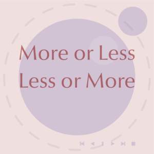 More or Less Less or More  