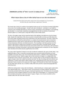 EMBARGOED until Mar 12th 2013: 7 am EST; 12 midday UK time Your Peers, Your Science Academic Publishing is Evolving What impact does a day of roller derby have on our skin microbiome? Study finds that skaters bring their