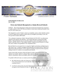 FOR IMMEDIATE RELEASE Oct. 27, 2014 Forty-one Schools Recognized as Alaska Reward Schools JUNEAU – The Alaska Department of Education & Early Development has recognized 41 public schools as[removed]Reward Schools to 