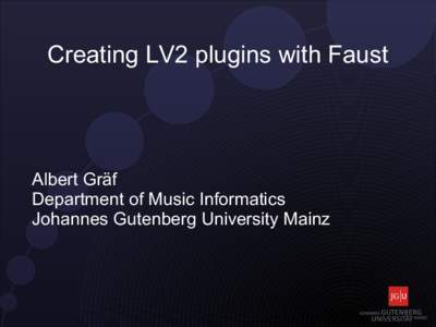 Creating LV2 plugins with Faust  Albert Gräf Department of Music Informatics Johannes Gutenberg University Mainz