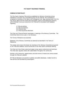 PAY EQUITY HEARINGS TRIBUNAL  CONSULTATION POLICY The Pay Equity Hearings Tribunal has established an Advisory Committee whose mandate is to function as a consultative group for the Tribunal. The Committee is composed of