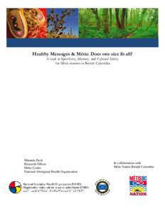 Healthy Messages & Métis: Does one size fit all? A look at Specificity, Identity, and Cultural Safety for Métis women in British Columbia Miranda Dyck Research Officer