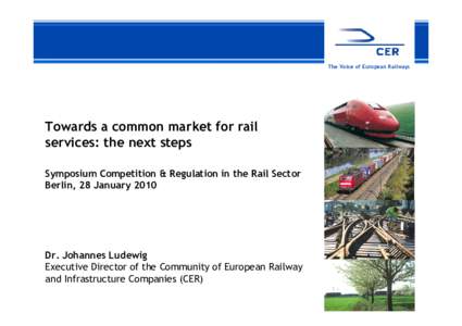 The Voice of European Railways  Towards a common market for rail services: the next steps Symposium Competition & Regulation in the Rail Sector Berlin, 28 January 2010