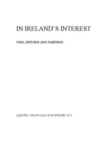 IN IRELAND’S INTEREST JOBS, REFORM AND FAIRNESS LABOUR’S PROPOSALS FOR BUDGET 2011  CONTENTS