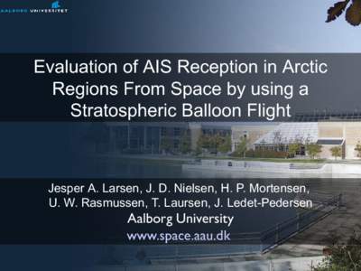 Evaluation of AIS Reception in Arctic Regions From Space by using a Stratospheric Balloon Flight Jesper A. Larsen, J. D. Nielsen, H. P. Mortensen, U. W. Rasmussen, T. Laursen, J. Ledet-Pedersen