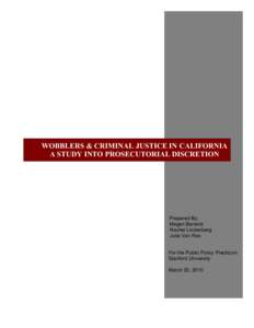 WOBBLERS & CRIMINAL JUSTICE IN CALIFORNIA A STUDY INTO PROSECUTORIAL DISCRETION Prepared By: Megan Berwick Rachel Lindenberg