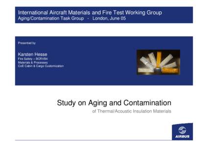International Aircraft Materials and Fire Test Working Group Aging/Contamination Task Group - London, June 05 Presented by  Karsten Hesse