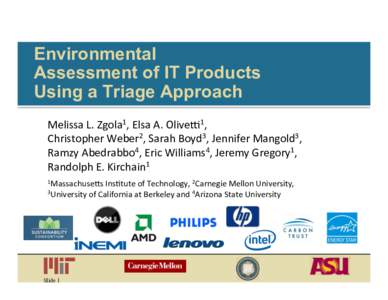 Environmental Assessment of IT Products Using a Triage Approach Melissa	
  L.	
  Zgola1,	
  Elsa	
  A.	
  Olive31,	
  	
   Christopher	
  Weber2,	
  Sarah	
  Boyd3,	
  Jennifer	
  Mangold3,	
   Ramzy	
  Abe