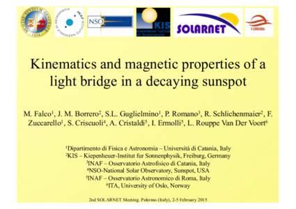 Kinematics and magnetic properties of a light bridge in a decaying sunspot M. Falco1, J. M. Borrero2, S.L. Guglielmino1, P. Romano3, R. Schlichenmaier2, F. Zuccarello1, S. Criscuoli4, A. Cristaldi5, I. Ermolli5, L. Roupp