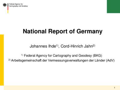 National Report of Germany Johannes Ihde1), Cord-Hinrich Jahn2) 1) Federal Agency for Cartography and Geodesy (BKG) 2) Arbeitsgemeinschaft der Vermessungsverwaltungen der Länder (AdV)