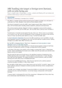 ABC funding cuts target 11 foreign news bureaux, with 20 jobs facing axe Plan to create hubs in Washington, London, Jakarta and Beijing with journalists and camera crews flying in and out of hot spots  