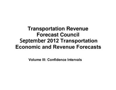 Transportation Revenue Forecast Council 6HSWHPEHU 2012 Transportation Economic and Revenue Forecasts Volume III: Confidence Intervals