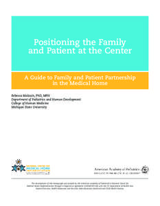 Positioning the Family and Patient at the Center A Guide to Family and Patient Partnership in the Medical Home Rebecca Malouin, PhD, MPH Department of Pediatrics and Human Development