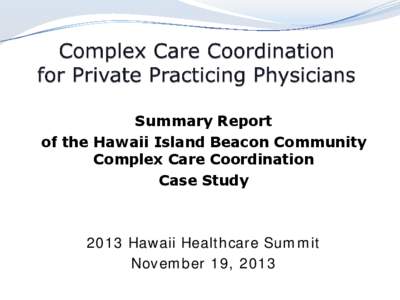 Summary Report of the Hawaii Island Beacon Community Complex Care Coordination Case Study[removed]Hawaii Healthcare Summit