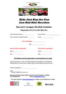 Kids Just Run for Fun  1km Mini-Mini Marathon May 3rd @ 12.05pm, The Mall, Castlebar Registration Form For Mini-Mini Run Parent/Guardian Name: _________________