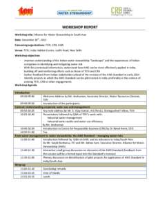 WORKSHOP REPORT Workshop title: Alliance for Water Stewardship in South Asia Date: December 18th, 2013 Convening organizations: TERI, CRB, AWS Venue: TERI, India Habitat Centre, Lodhi Road, New Delhi Workshop objectives