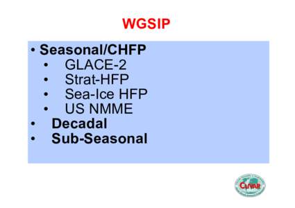 WGSIP •  Seasonal/CHFP •  GLACE-2 •  Strat-HFP •  Sea-Ice HFP •  US NMME
