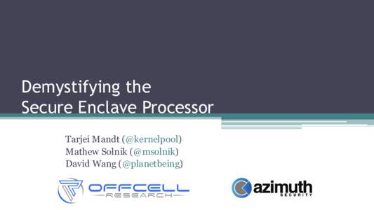 Demystifying the Secure Enclave Processor Tarjei Mandt (@kernelpool) Mathew Solnik (@msolnik) David Wang (@planetbeing)