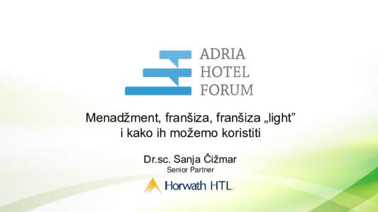 Menadžment, franšiza, franšiza „light” i kako ih možemo koristiti Dr.sc. Sanja Čižmar Senior Partner  Međunarodni hotelski brendovi već su prisutni na