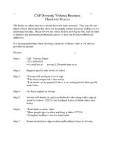 CAF Domestic Violence Resource Check-out Process The books or videos that are available have not been screened. They may be outdated or have information that does not accurately portray domestic violence as we understand