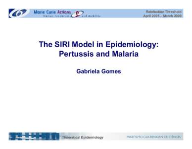 Reinfection Threshold April 2005 – March 2009 The SIRI Model in Epidemiology: Pertussis and Malaria Gabriela Gomes