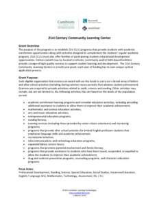 21st Century Community Learning Center Grant Overview The purpose of the program is to establish 21st CCLC programs that provide students with academic enrichment opportunities along with activities designed to complemen