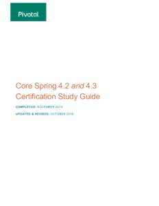 Core Spring 4.2 and 4.3 Certification Study Guide COMPLETED: NOVEMBER 2015 UPDATED & REVISED: OCTOBER 2016  Table of Contents