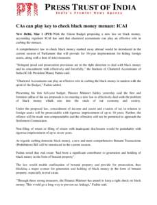 CAs can play key to check black money menace: ICAI New Delhi, Mar 1 (PTI) With the Union Budget proposing a new law on black money, accounting regulator ICAI has said that chartered accountants can play an effective role