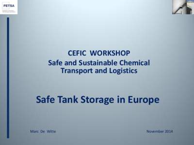 CEFIC WORKSHOP Safe and Sustainable Chemical Transport and Logistics Safe Tank Storage in Europe Marc De Witte