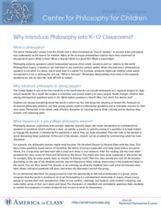 Why Introduce Philosophy into K–12 Classrooms? What is philosophy? The word “philosophy” comes from the Greek, and is often translated as “love of wisdom.” In ancient times philosophy was understood as the sear