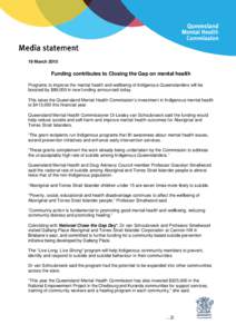 19 MarchFunding contributes to Closing the Gap on mental health Programs to improve the mental health and wellbeing of Indigenous Queenslanders will be boosted by $88,000 in new funding announced today. This takes