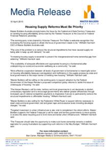 Media Release 10 April 2015 Housing Supply Reforms Must Be Priority Master Builders Australia strongly backs the focus by the Federal and State/Territory Treasurers on tackling housing affordability announced by the Fede