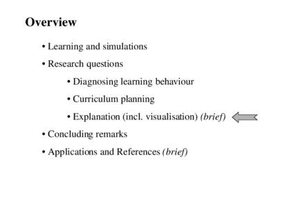 Overview • Learning and simulations • Research questions • Diagnosing learning behaviour • Curriculum planning • Explanation (incl. visualisation) (brief)