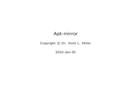 Apt-mirror c Dr. Kent L. Miller Copyright 2010-Jan-20  Table of Contents