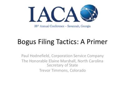 38th Annual Conference – Savannah, Georgia  Bogus Filing Tactics: A Primer Paul Hodnefield, Corporation Service Company The Honorable Elaine Marshall, North Carolina Secretary of State