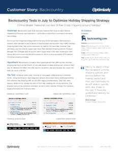 Customer Story: Backcountry Backcountry Tests in July to Optimize Holiday Shipping Strategy Online retailer measures success of free 2-day shipping around holidays Challenge: Backcountry uses A/B testing to measure the v