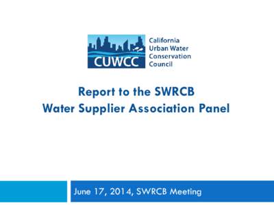 Report to the SWRCB Water Supplier Association Panel June 17, 2014, SWRCB Meeting  CUWCC Overview