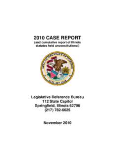 2010 CASE REPORT (and cumulative report of Illinois statutes held unconstitutional) Legislative Reference Bureau 112 State Capitol