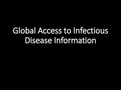 Global Access to Infectious Disease Information Presenter Disclosures I developed “IDdx: Infectious Disease Queries” which is currently a free download