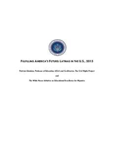 FULFILLING AMERICA’S FUTURE: LATINAS IN THE U.S., 2015 Patricia Gándara, Professor of Education, UCLA and Co-Director, The Civil Rights Project and The White House Initiative on Educational Excellence for Hispanics  