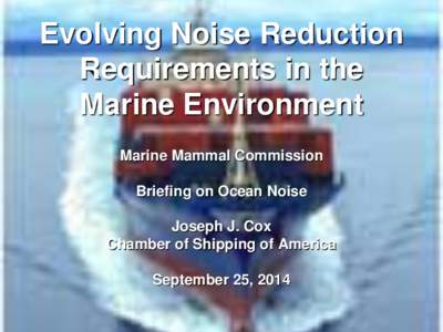 Evolving Noise Reduction Requirements in the Marine Environment Marine Mammal Commission Briefing on Ocean Noise Joseph J. Cox