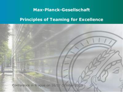 Max-Planck-Gesellschaft Principles of Teaming for Excellence Conference in Prague on[removed]October 2013  Agenda