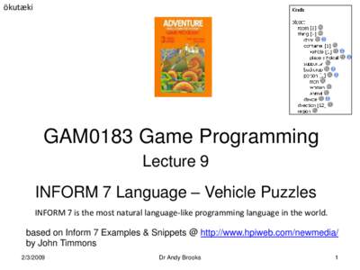 ökutæki  GAM0183 Game Programming Lecture 9 INFORM 7 Language – Vehicle Puzzles INFORM 7 is the most natural language-like programming language in the world.